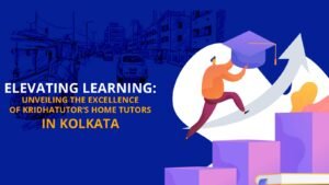 Elevating Learning: Unveiling the Excellence of Kridhatutor’s Home Tutors in Kolkata