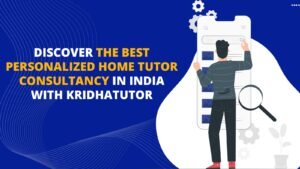 Discover the Best Personalized Home Tutor Consultancy in India with Kridhatutor