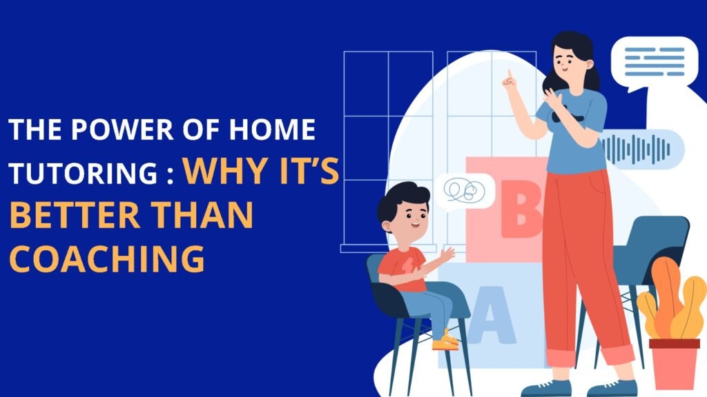 The Power of Home Tutoring: Why It’s Better Than Coaching