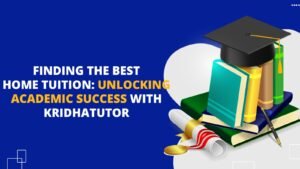 Finding the Best Home Tuition: Unlocking Academic Success with Kridhatutor