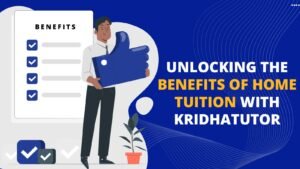 Unlocking the Benefits of Home Tuition with Kridhatutor